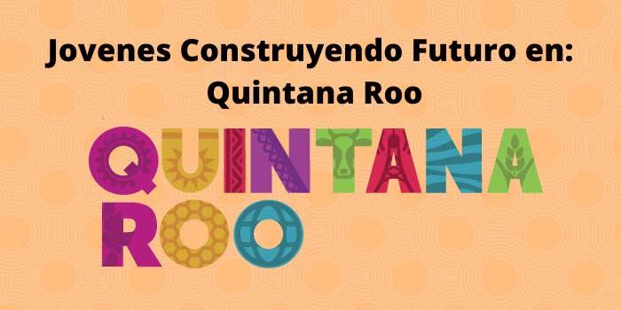 Jovenes Construyendo Futuro en Quintana Roo